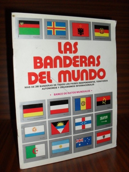 LAS BANDERAS DEL MUNDO. Ms de 200 banderas de todos los pases independientes, territorios autnomos y organismos internacionales